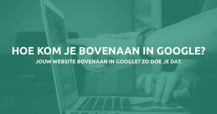 Website bovenaan in Google - Hoe doe je dat?