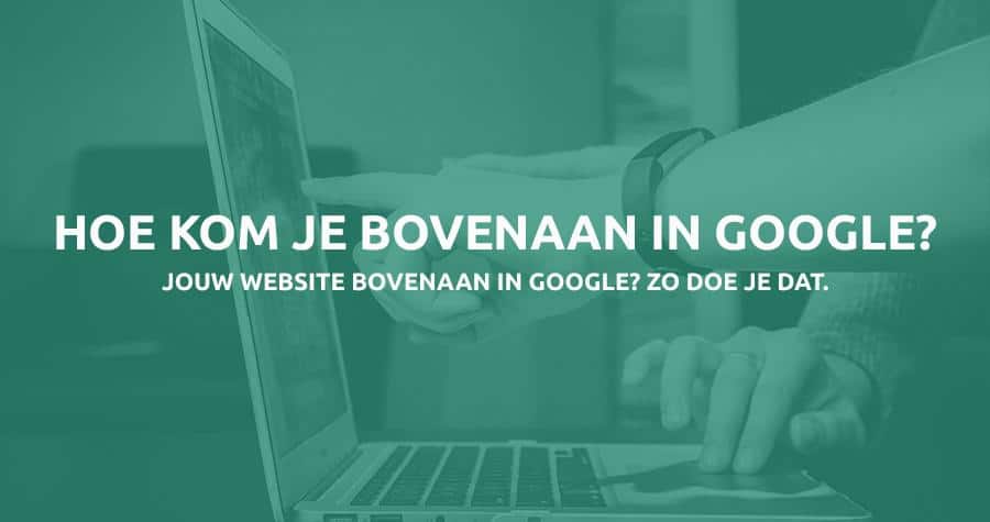 Website bovenaan in Google - Hoe doe je dat?